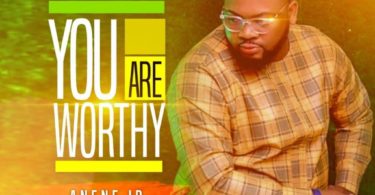Download Music You Are Worthy Mp3 By Anene JP