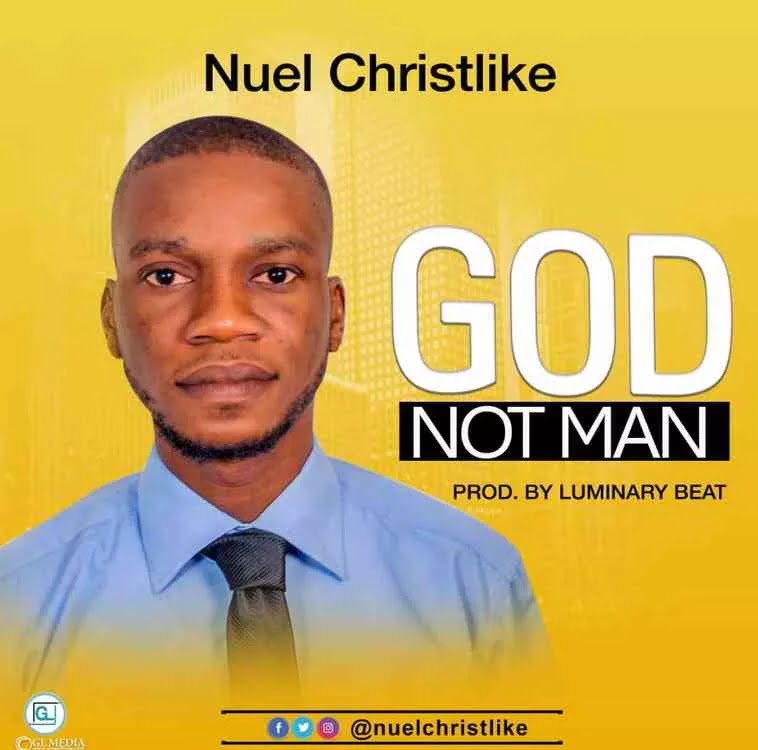 Download Music Nuel Christlike – GOD Not Man (MP3 + Lyrics)