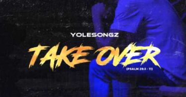 DOWNLOAD MP3: Yolesongz – Take Over (Psalms 29:3-11)