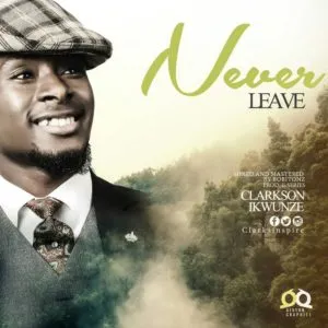 Clarkson Ikwunze – Never Leave